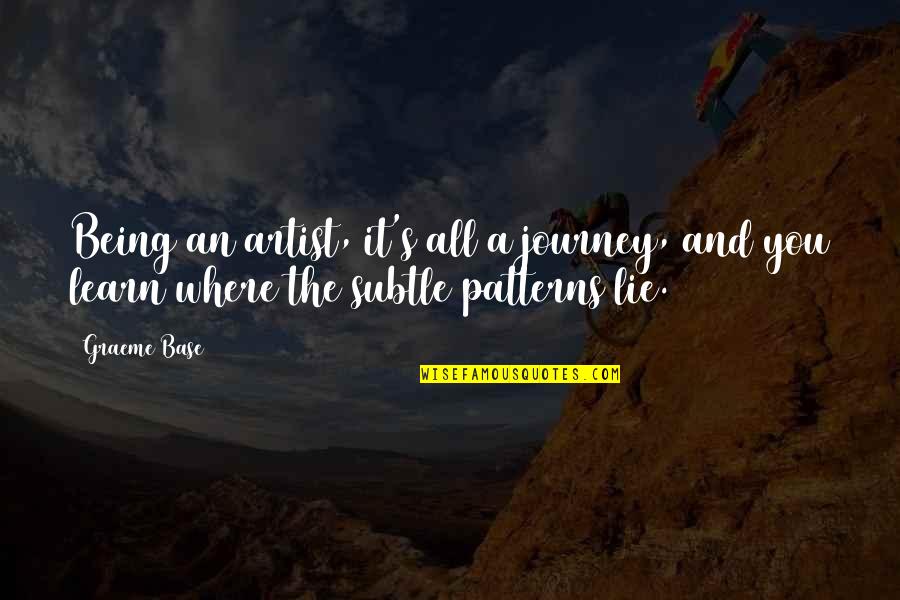 Caxton Press Quotes By Graeme Base: Being an artist, it's all a journey, and