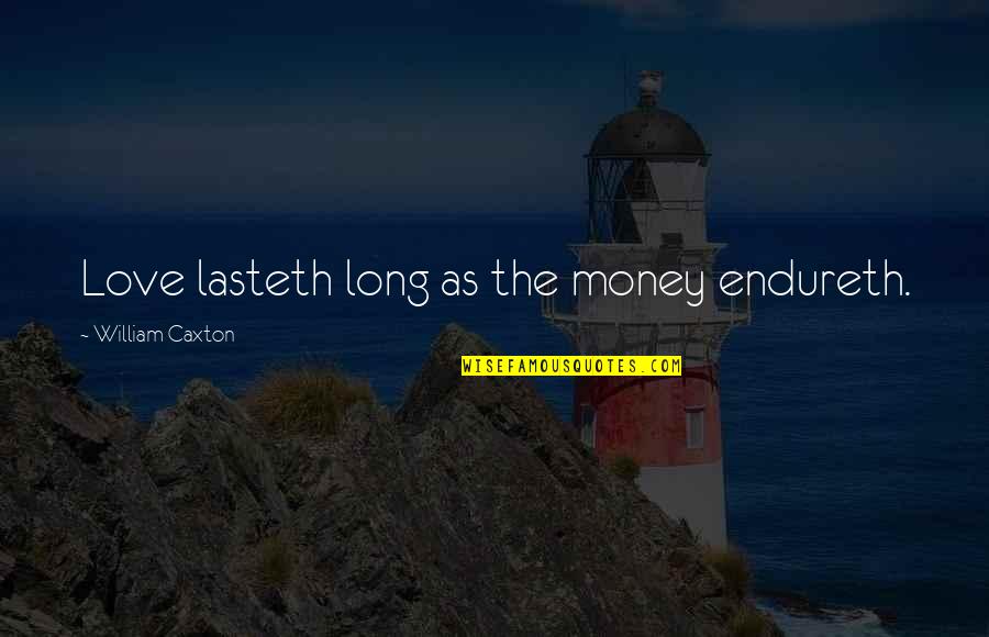 Caxton Quotes By William Caxton: Love lasteth long as the money endureth.