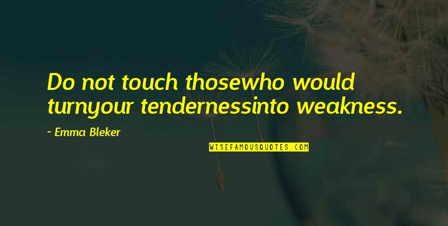 Cayabyab Filipino Quotes By Emma Bleker: Do not touch thosewho would turnyour tendernessinto weakness.