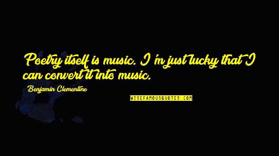 Cayado De La Quotes By Benjamin Clementine: Poetry itself is music. I'm just lucky that Cayado De La Quotes By Benjamin Clementine: Poetry itself is music. I'm just lucky that