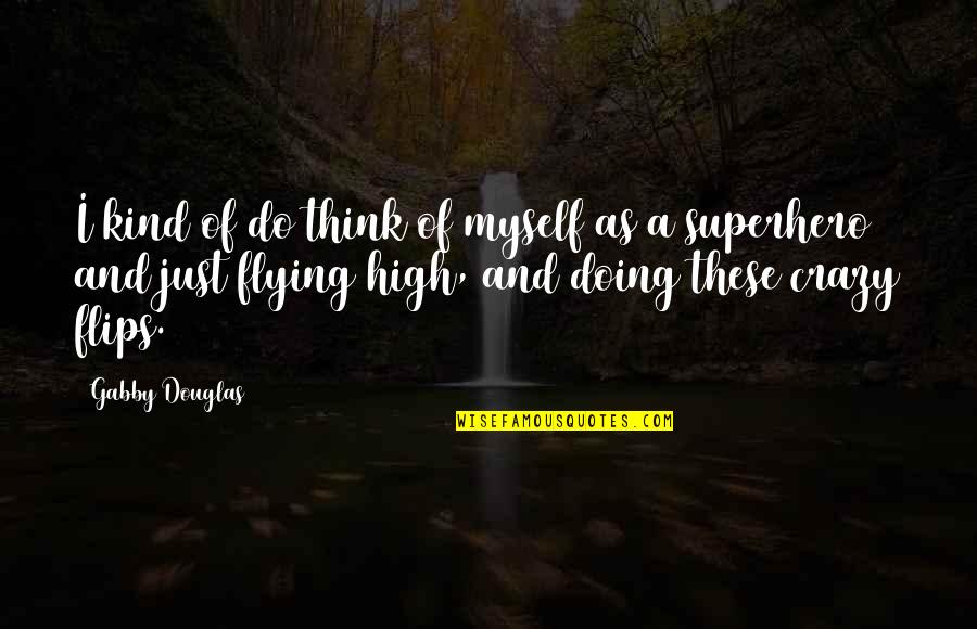 Cayado De La Quotes By Gabby Douglas: I kind of do think of myself as Cayado De La Quotes By Gabby Douglas: I kind of do think of myself as