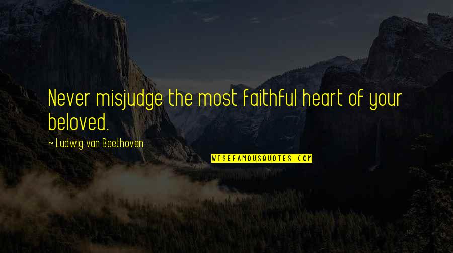 Cayard Sailing Quotes By Ludwig Van Beethoven: Never misjudge the most faithful heart of your Cayard Sailing Quotes By Ludwig Van Beethoven: Never misjudge the most faithful heart of your