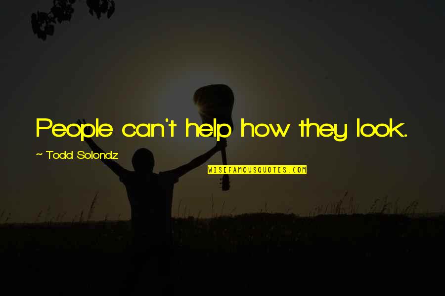 Cayatte Avant Quotes By Todd Solondz: People can't help how they look. Cayatte Avant Quotes By Todd Solondz: People can't help how they look.