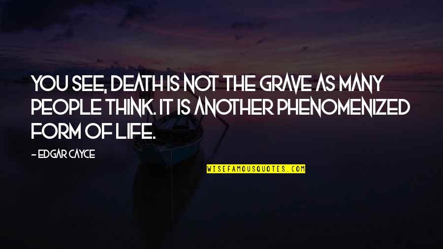 Cayce Quotes By Edgar Cayce: You see, death is not the grave as