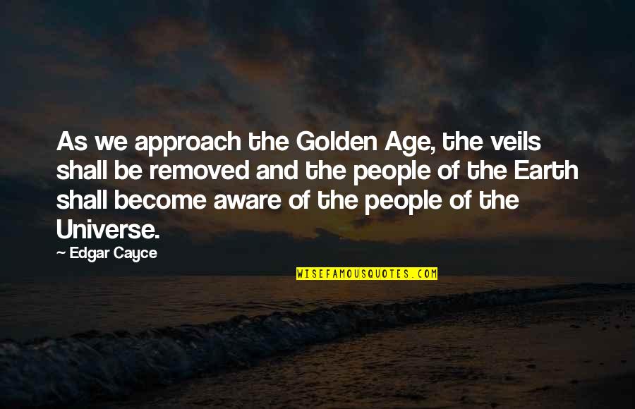 Cayce Quotes By Edgar Cayce: As we approach the Golden Age, the veils