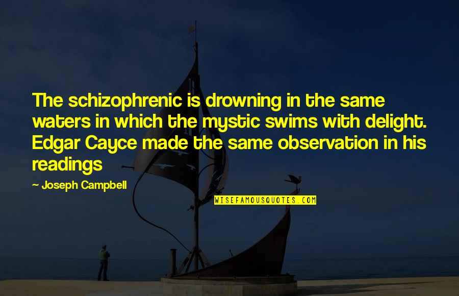 Cayce Quotes By Joseph Campbell: The schizophrenic is drowning in the same waters