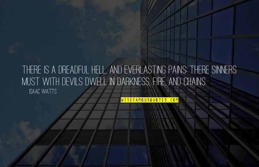 Cayce Sc Quotes By Isaac Watts: There is a dreadful Hell, And everlasting pains;