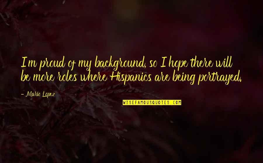 Cayce Sc Quotes By Mario Lopez: I'm proud of my background, so I hope