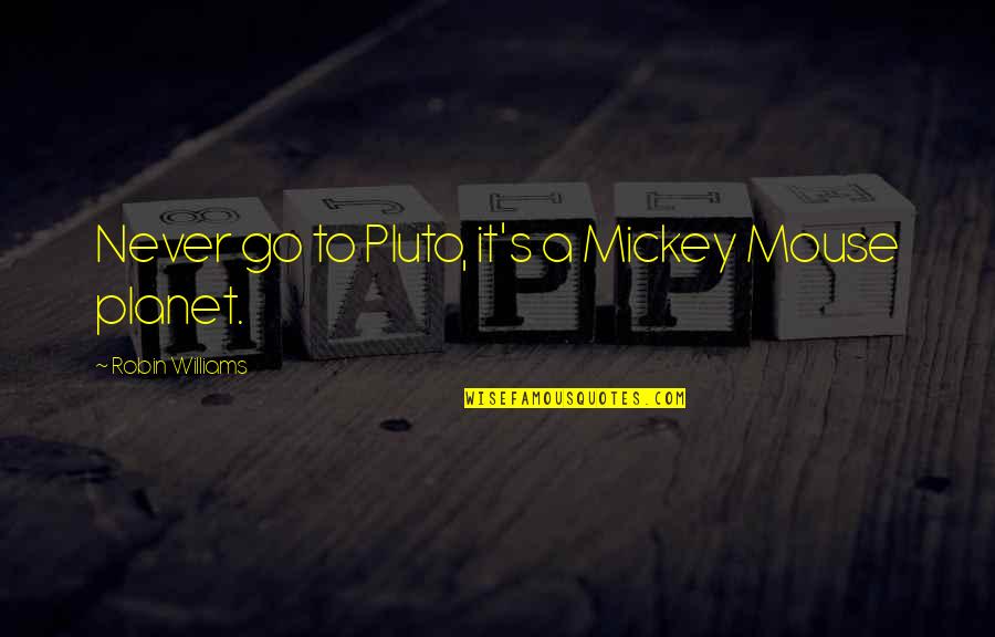 Cayce Sc Quotes By Robin Williams: Never go to Pluto, it's a Mickey Mouse