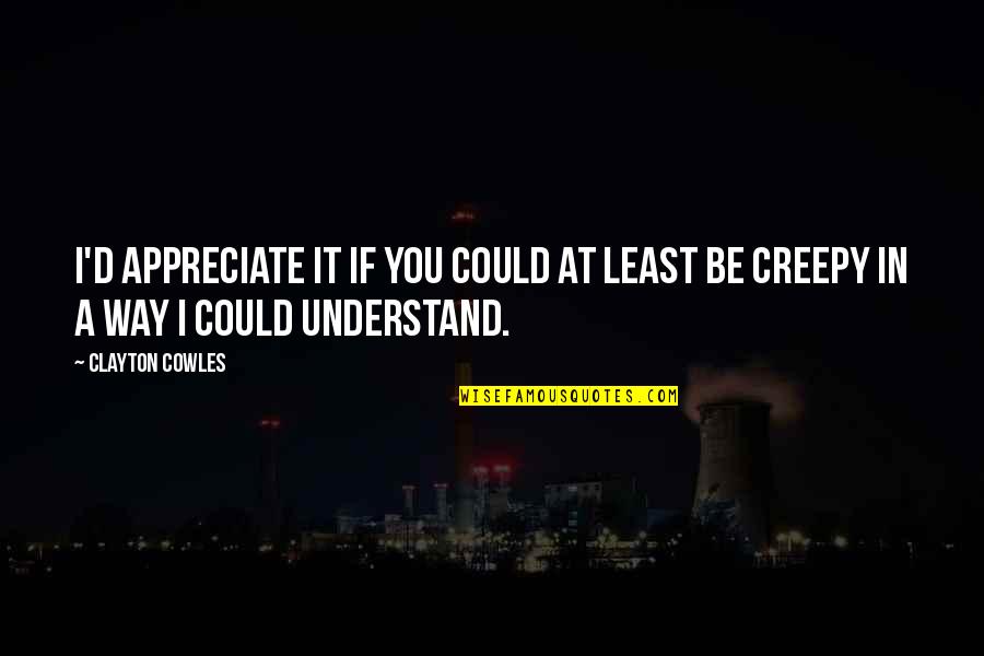 Cayces 42445 Quotes By Clayton Cowles: I'd appreciate it if you could at least