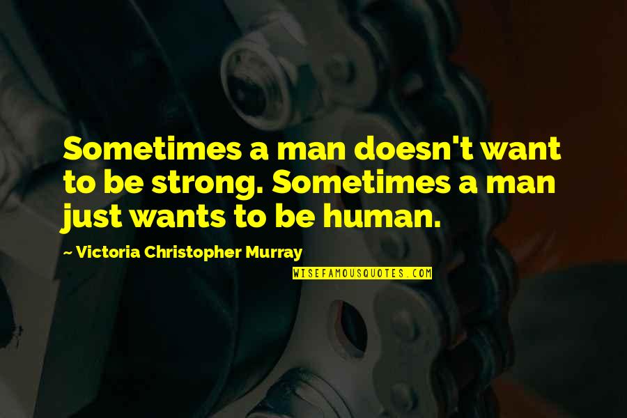 Cayces 42445 Quotes By Victoria Christopher Murray: Sometimes a man doesn't want to be strong. Cayces 42445 Quotes By Victoria Christopher Murray: Sometimes a man doesn't want to be strong.
