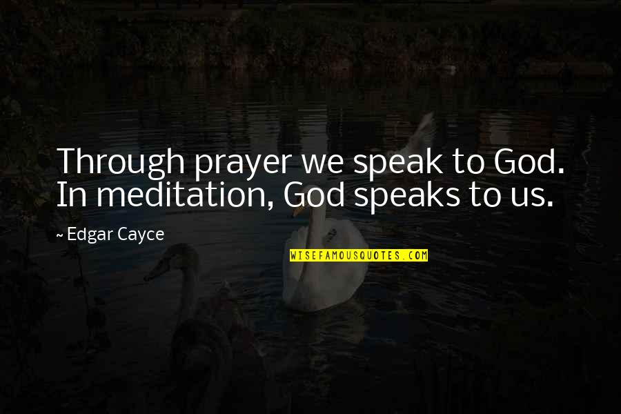 Cayce's Quotes By Edgar Cayce: Through prayer we speak to God. In meditation,