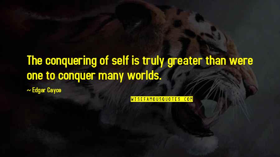 Cayce's Quotes By Edgar Cayce: The conquering of self is truly greater than
