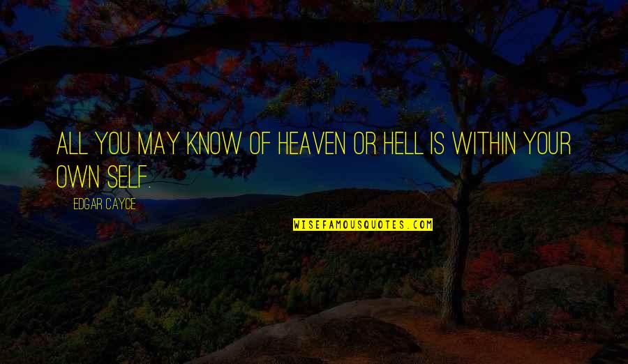 Cayce's Quotes By Edgar Cayce: All you may know of heaven or hell
