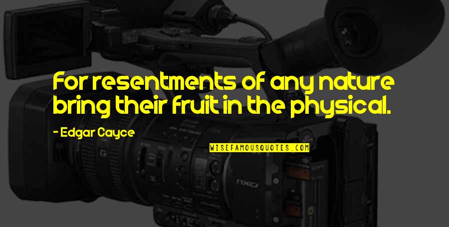 Cayce's Quotes By Edgar Cayce: For resentments of any nature bring their fruit