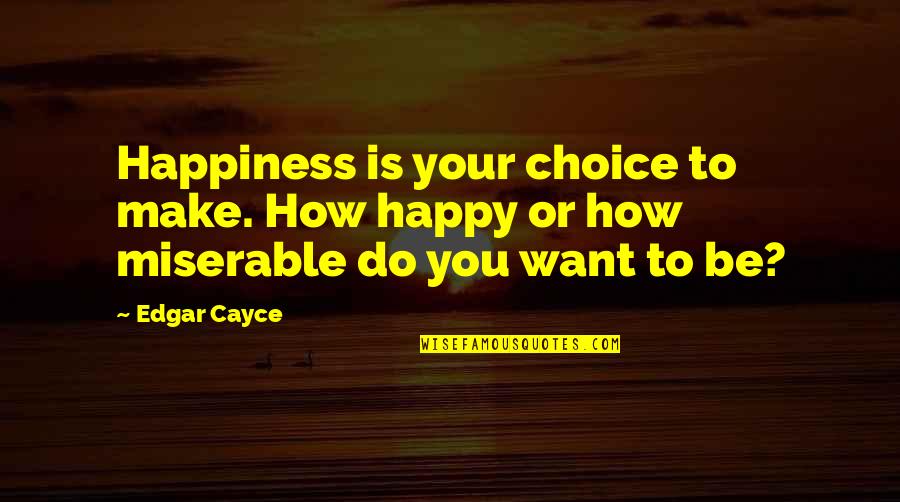 Cayce's Quotes By Edgar Cayce: Happiness is your choice to make. How happy