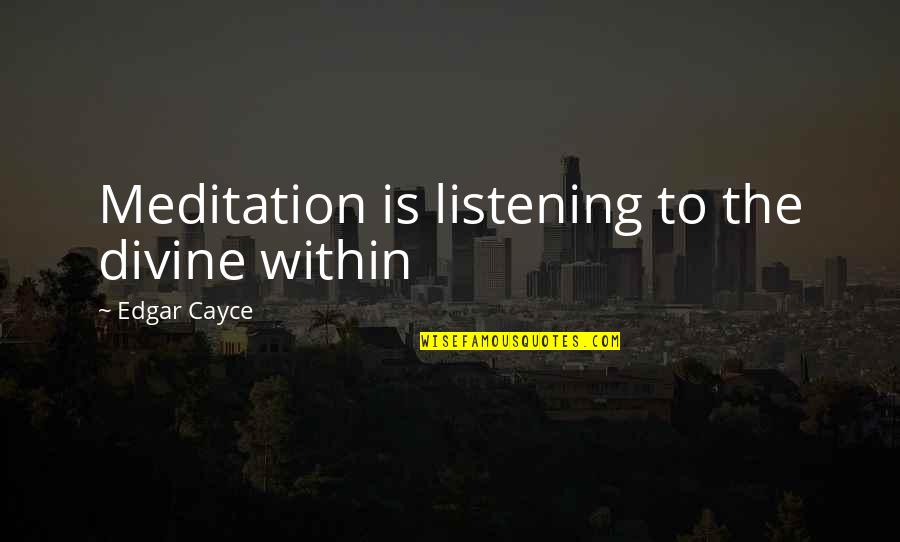 Cayce's Quotes By Edgar Cayce: Meditation is listening to the divine within