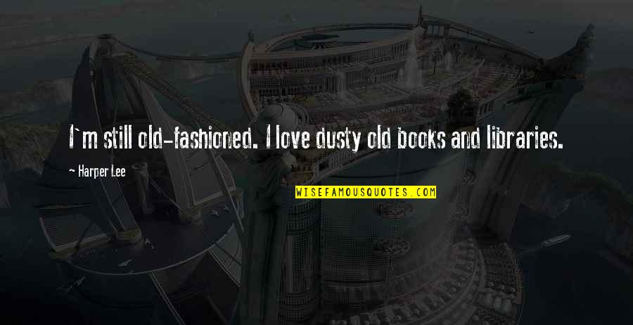 Caych Quotes By Harper Lee: I'm still old-fashioned. I love dusty old books