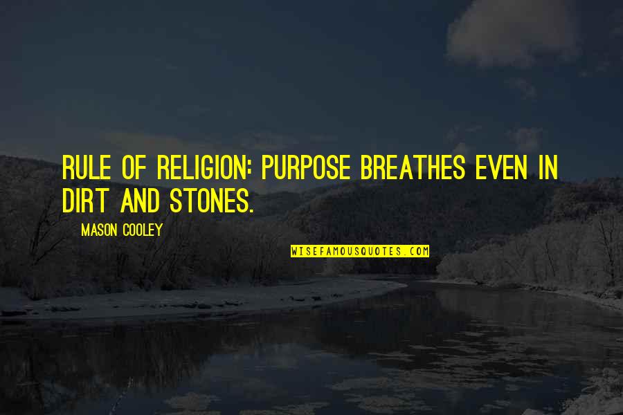 Caych Quotes By Mason Cooley: Rule of religion: purpose breathes even in dirt