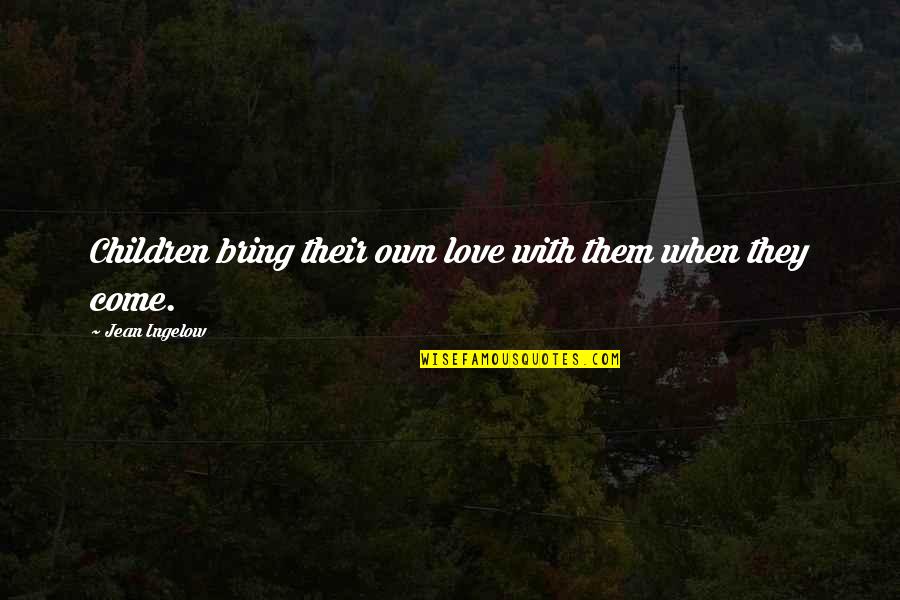 Caydee Quotes By Jean Ingelow: Children bring their own love with them when Caydee Quotes By Jean Ingelow: Children bring their own love with them when