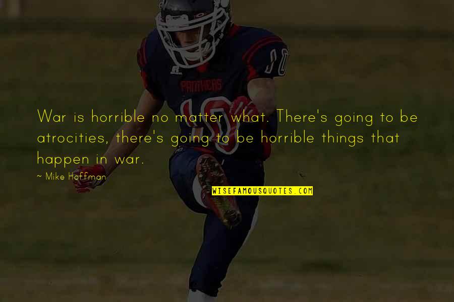 Caydes Will Quotes By Mike Hoffman: War is horrible no matter what. There's going Caydes Will Quotes By Mike Hoffman: War is horrible no matter what. There's going