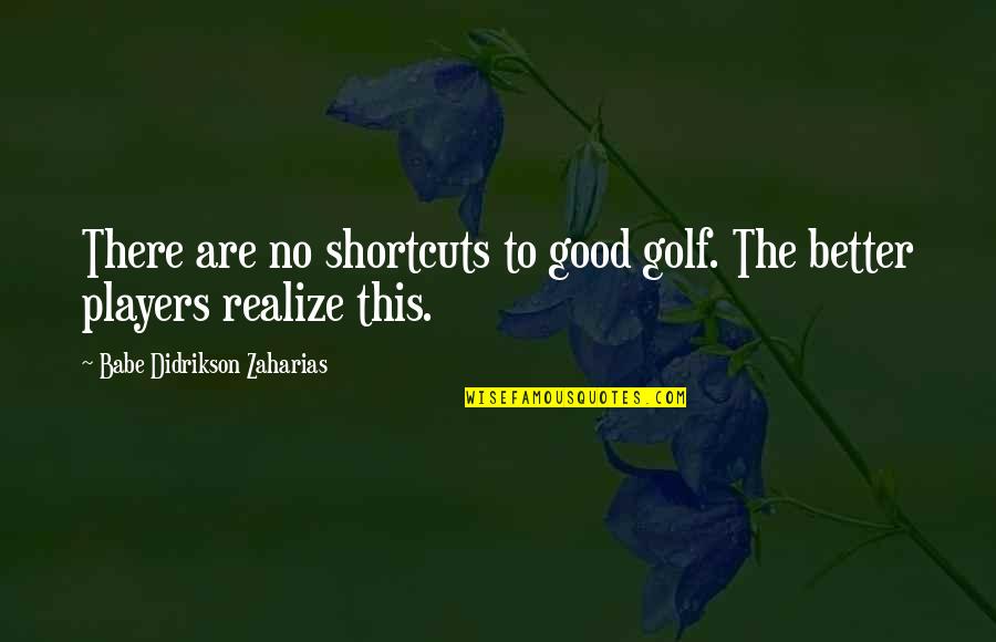 Cayendo Side Quotes By Babe Didrikson Zaharias: There are no shortcuts to good golf. The