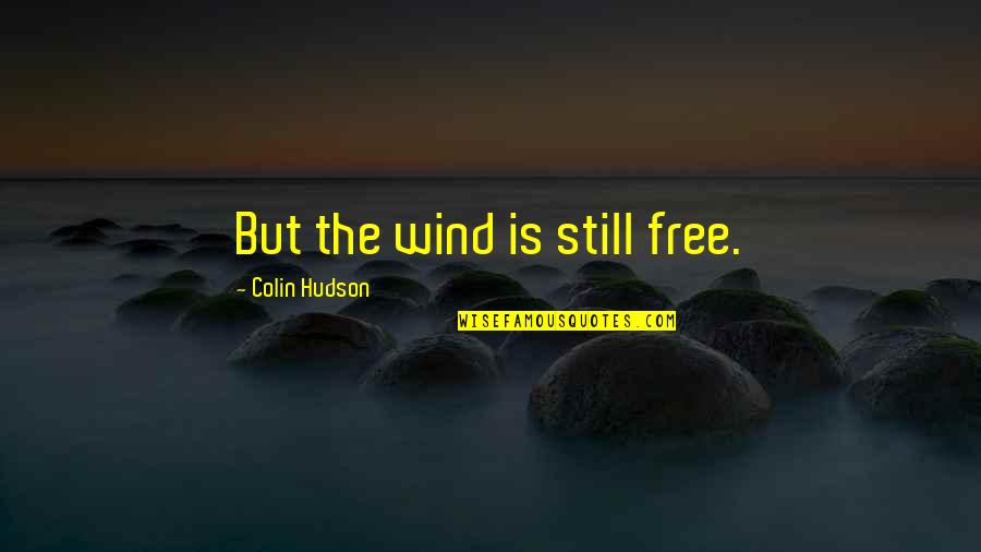 Cayeron Angeles Quotes By Colin Hudson: But the wind is still free.