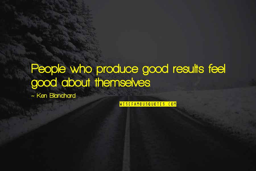 Cayeron Definicion Quotes By Ken Blanchard: People who produce good results feel good about