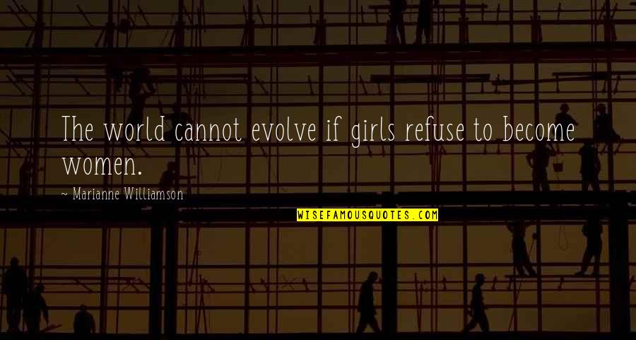 Cayeron Definicion Quotes By Marianne Williamson: The world cannot evolve if girls refuse to
