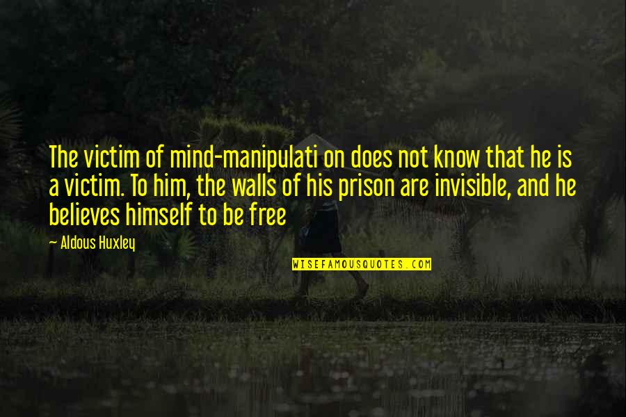 Cayeron O Quotes By Aldous Huxley: The victim of mind-manipulati on does not know
