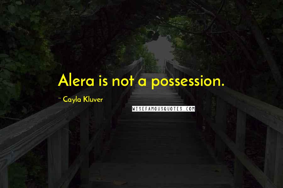 Cayla Kluver quotes: Alera is not a possession.