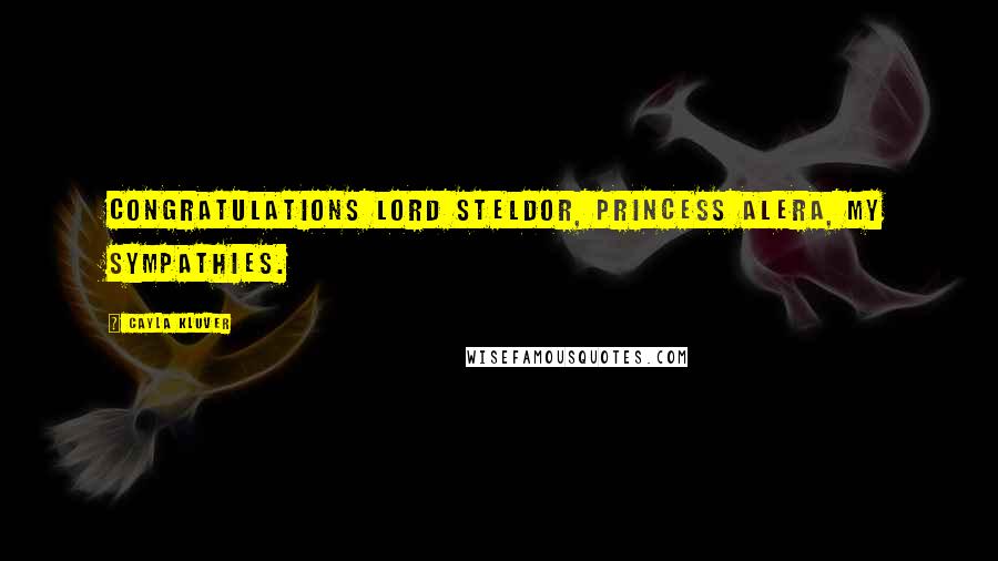 Cayla Kluver quotes: Congratulations Lord Steldor, Princess Alera, my sympathies.