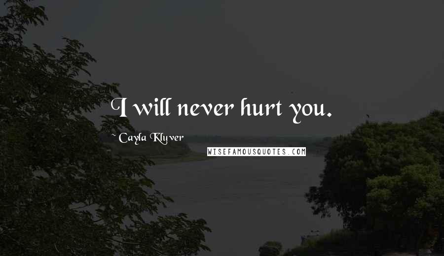 Cayla Kluver quotes: I will never hurt you.