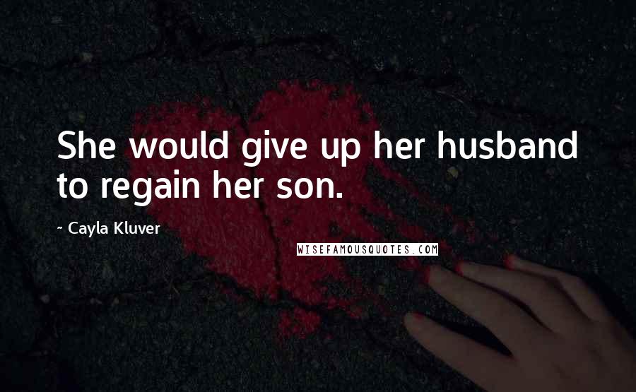 Cayla Kluver quotes: She would give up her husband to regain her son.