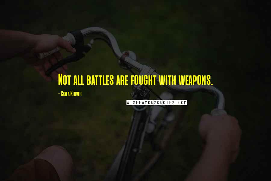 Cayla Kluver quotes: Not all battles are fought with weapons.