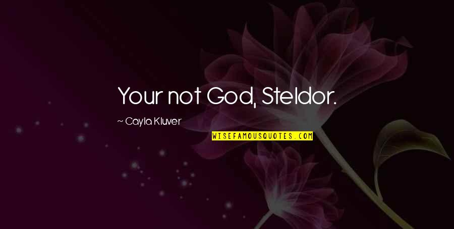 Cayla Quotes By Cayla Kluver: Your not God, Steldor.