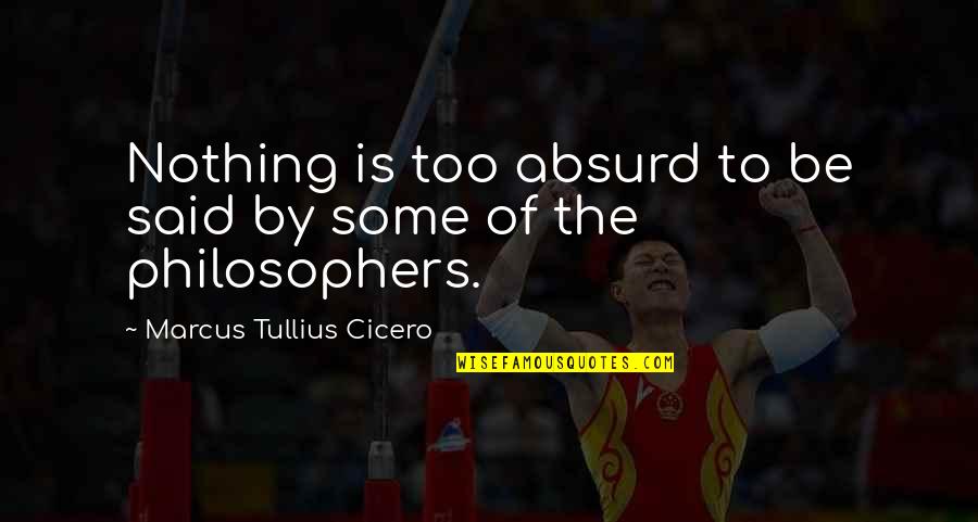 Caylan Quotes By Marcus Tullius Cicero: Nothing is too absurd to be said by