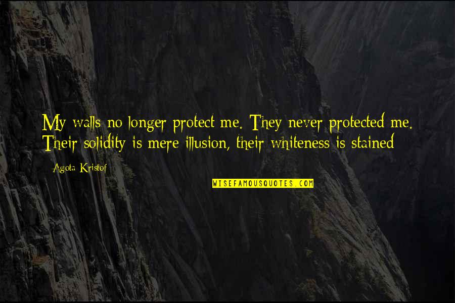 Caylees Coons Quotes By Agota Kristof: My walls no longer protect me. They never Caylees Coons Quotes By Agota Kristof: My walls no longer protect me. They never