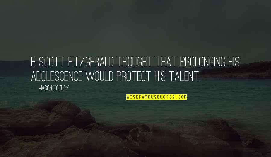 Caylees Coons Quotes By Mason Cooley: F. Scott Fitzgerald thought that prolonging his adolescence Caylees Coons Quotes By Mason Cooley: F. Scott Fitzgerald thought that prolonging his adolescence