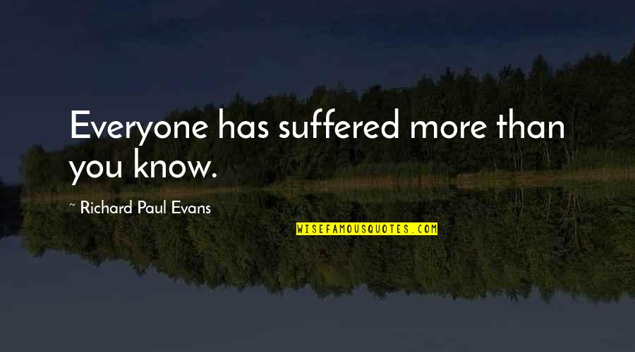 Cayleigh Wills Quotes By Richard Paul Evans: Everyone has suffered more than you know.