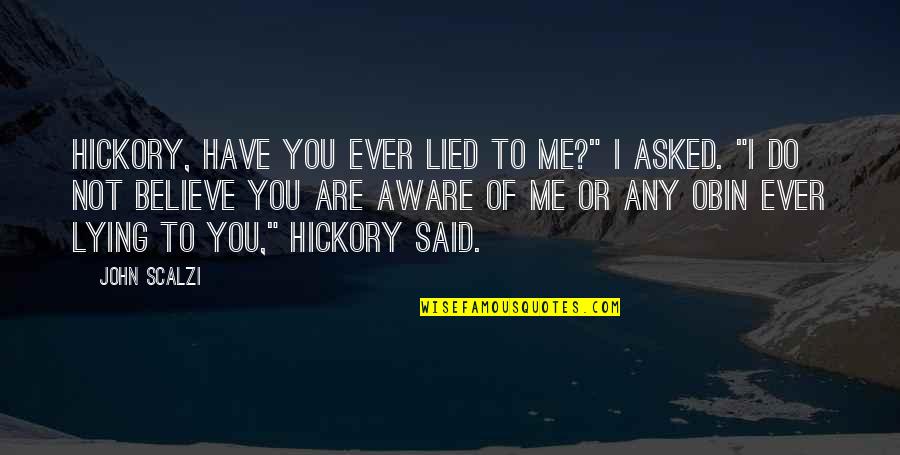Caylen Bachelor Quotes By John Scalzi: Hickory, have you ever lied to me?" I Caylen Bachelor Quotes By John Scalzi: Hickory, have you ever lied to me?" I