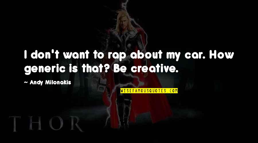 Caylie Quotes By Andy Milonakis: I don't want to rap about my car. Caylie Quotes By Andy Milonakis: I don't want to rap about my car.