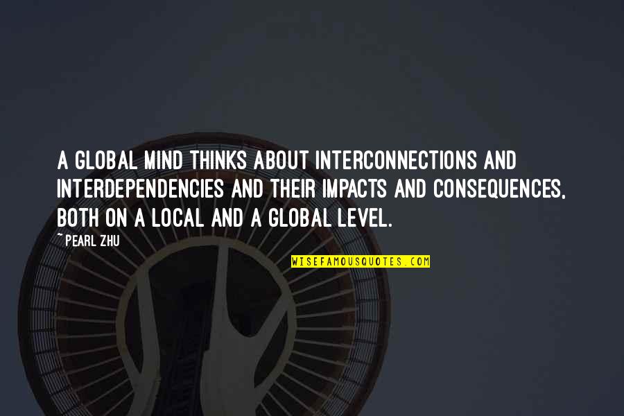 Caylin Louis Quotes By Pearl Zhu: A global mind thinks about interconnections and interdependencies Caylin Louis Quotes By Pearl Zhu: A global mind thinks about interconnections and interdependencies