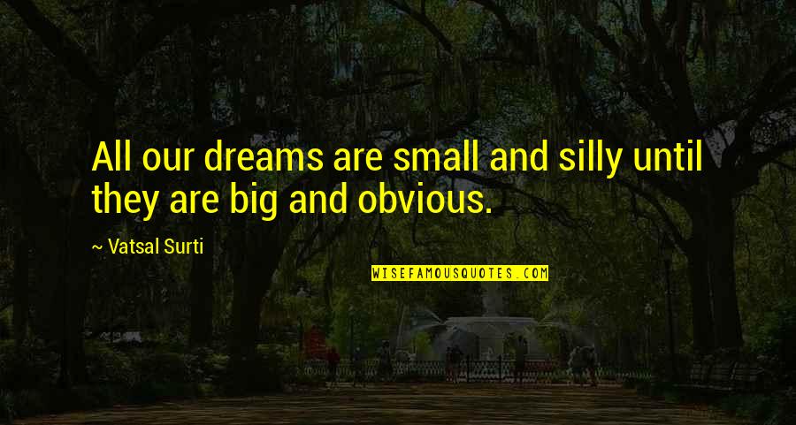 Caylin Newton Quotes By Vatsal Surti: All our dreams are small and silly until