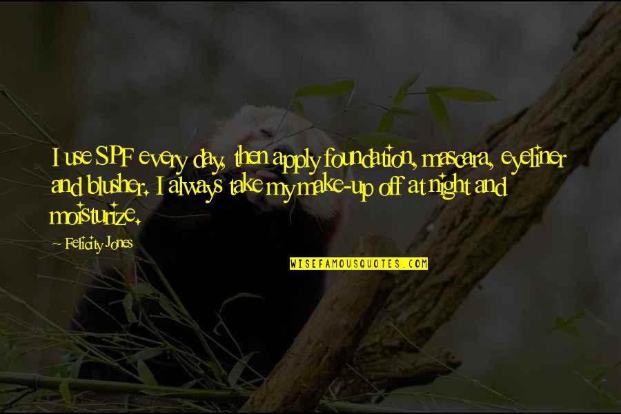 Caymen Quotes By Felicity Jones: I use SPF every day, then apply foundation, Caymen Quotes By Felicity Jones: I use SPF every day, then apply foundation,