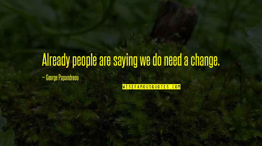 Caymen Quotes By George Papandreou: Already people are saying we do need a Caymen Quotes By George Papandreou: Already people are saying we do need a