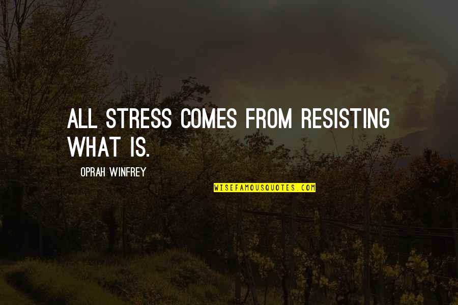 Caymite Quotes By Oprah Winfrey: All stress comes from resisting what is. Caymite Quotes By Oprah Winfrey: All stress comes from resisting what is.