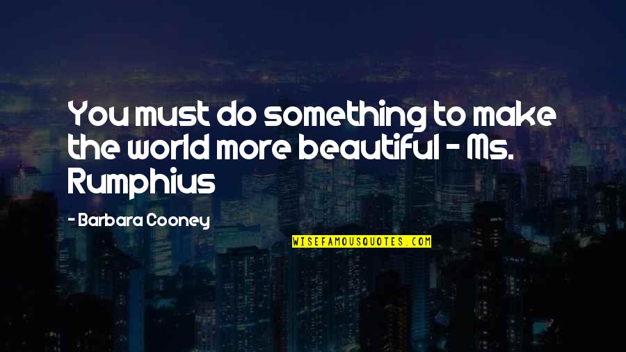 Caymitos Quotes By Barbara Cooney: You must do something to make the world