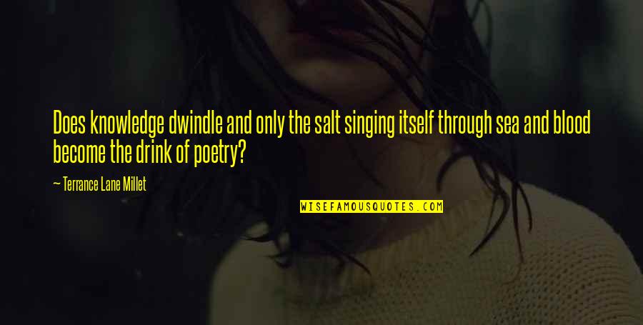 Caynes Quotes By Terrance Lane Millet: Does knowledge dwindle and only the salt singing Caynes Quotes By Terrance Lane Millet: Does knowledge dwindle and only the salt singing