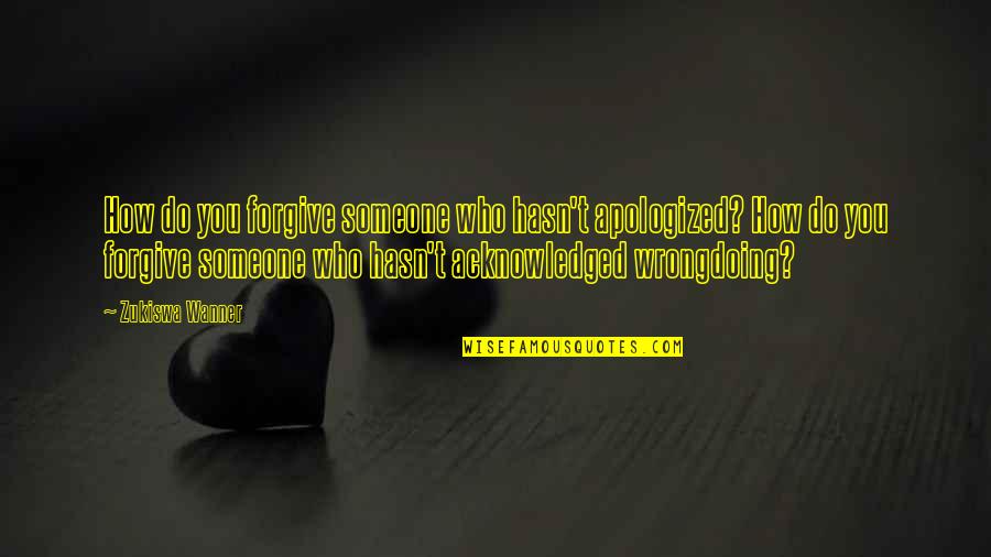 Cayouette Laura Quotes By Zukiswa Wanner: How do you forgive someone who hasn't apologized?